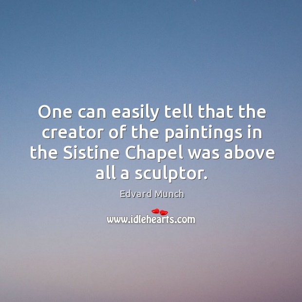 One can easily tell that the creator of the paintings in the sistine chapel was above all a sculptor. Image
