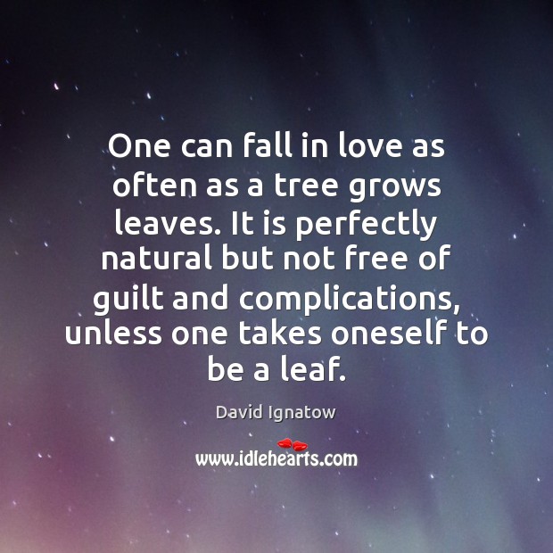 One can fall in love as often as a tree grows leaves. Image