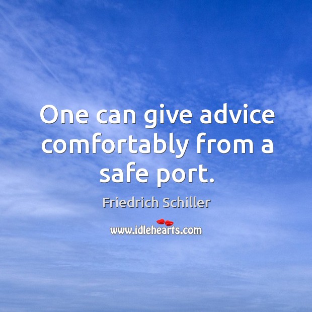 One can give advice comfortably from a safe port. Friedrich Schiller Picture Quote