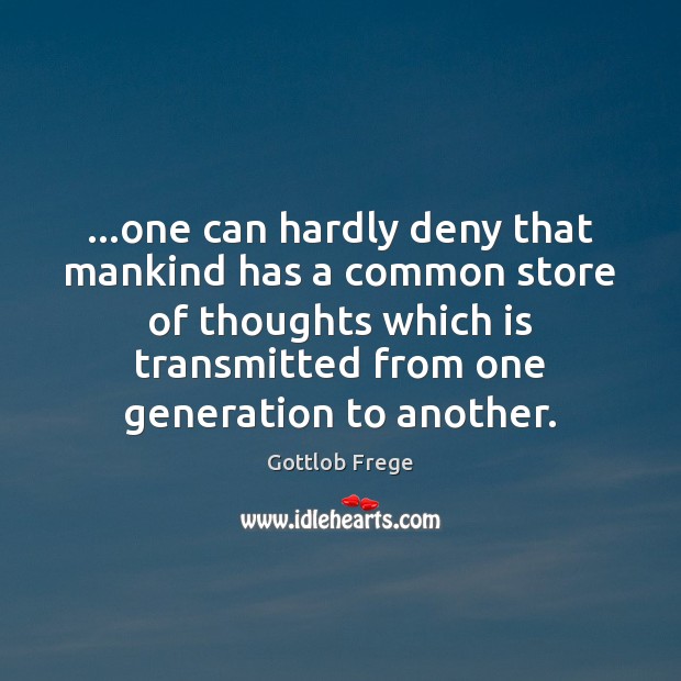 …one can hardly deny that mankind has a common store of thoughts Image