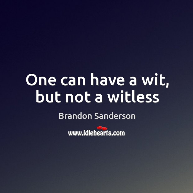 One can have a wit, but not a witless Brandon Sanderson Picture Quote