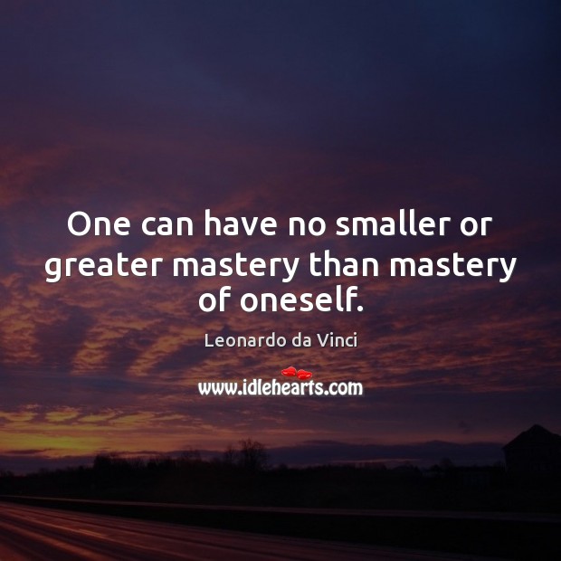 One can have no smaller or greater mastery than mastery of oneself. Leonardo da Vinci Picture Quote