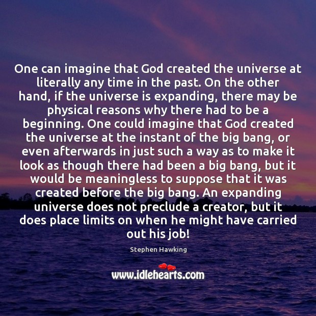 One can imagine that God created the universe at literally any time Stephen Hawking Picture Quote