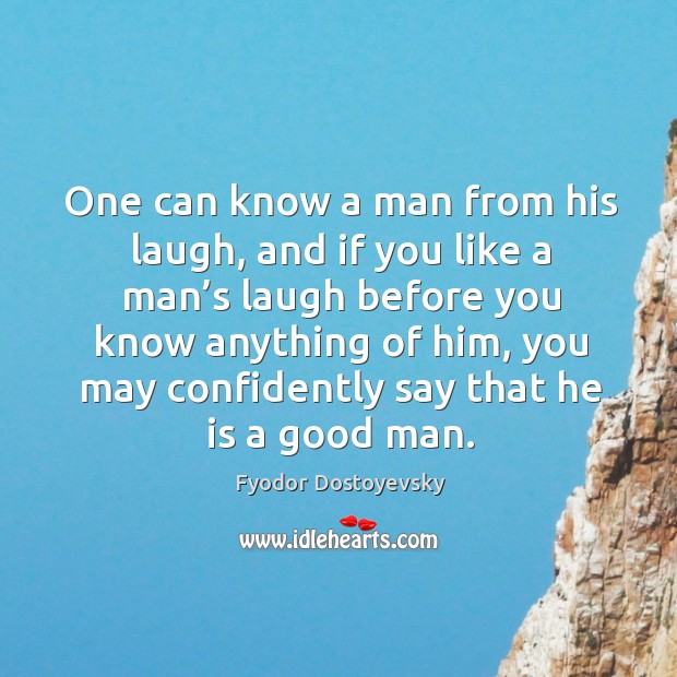 One can know a man from his laugh, and if you like a man’s laugh before you know anything of him Fyodor Dostoyevsky Picture Quote