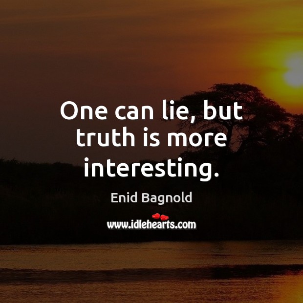 One can lie, but truth is more interesting. Enid Bagnold Picture Quote
