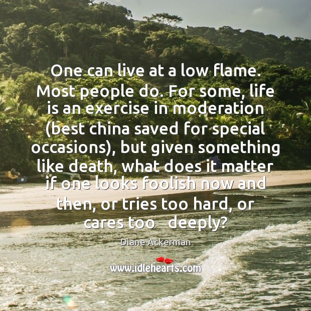 One can live at a low flame. Most people do. For some, Exercise Quotes Image
