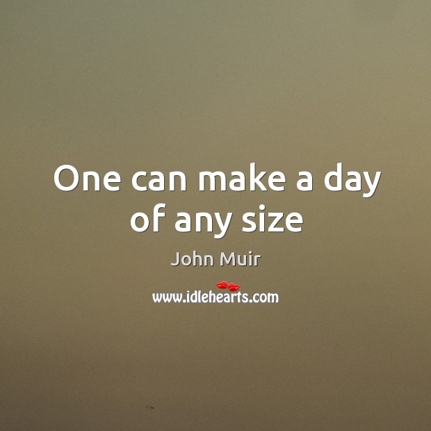 One can make a day of any size Image
