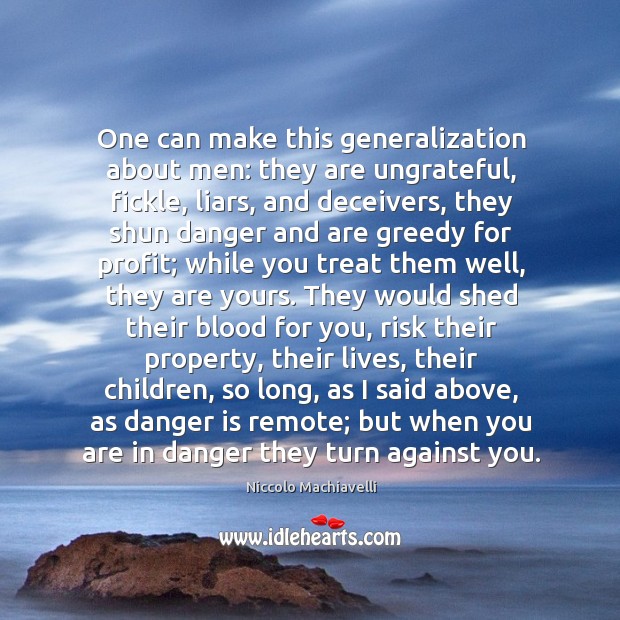 One can make this generalization about men: they are ungrateful, fickle, liars, Niccolo Machiavelli Picture Quote