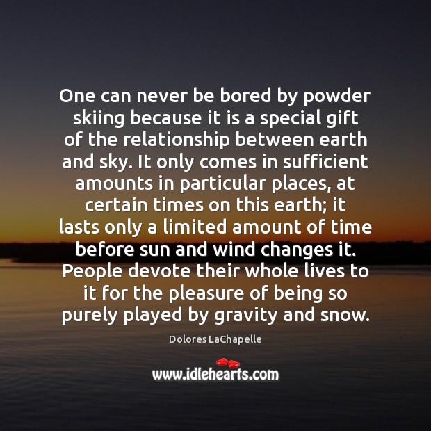 One can never be bored by powder skiing because it is a Dolores LaChapelle Picture Quote