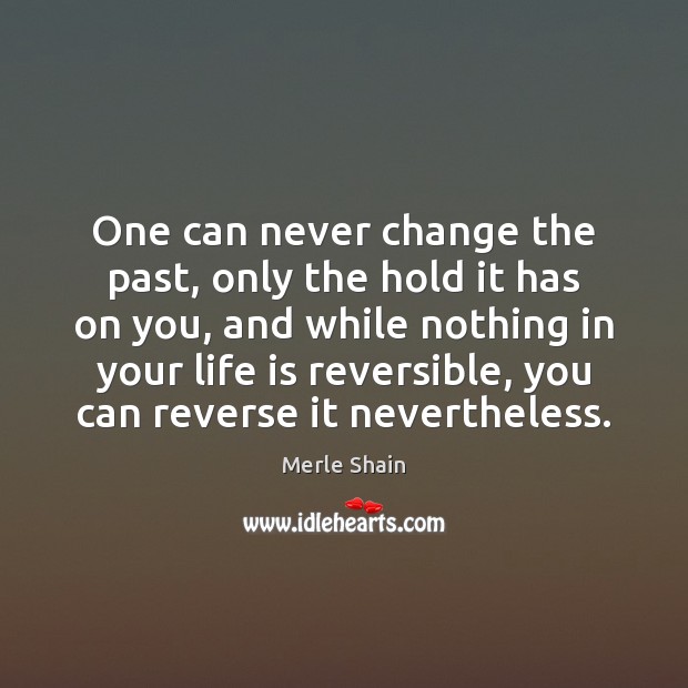 One can never change the past, only the hold it has on Merle Shain Picture Quote