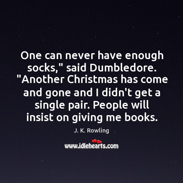 One can never have enough socks,” said Dumbledore. “Another Christmas has come J. K. Rowling Picture Quote