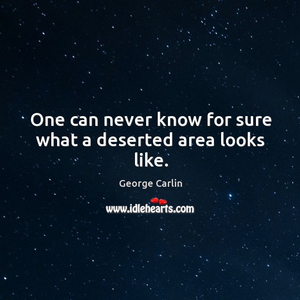 One can never know for sure what a deserted area looks like. George Carlin Picture Quote