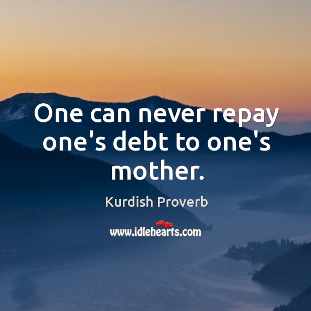 One can never repay one’s debt to one’s mother. Kurdish Proverbs Image