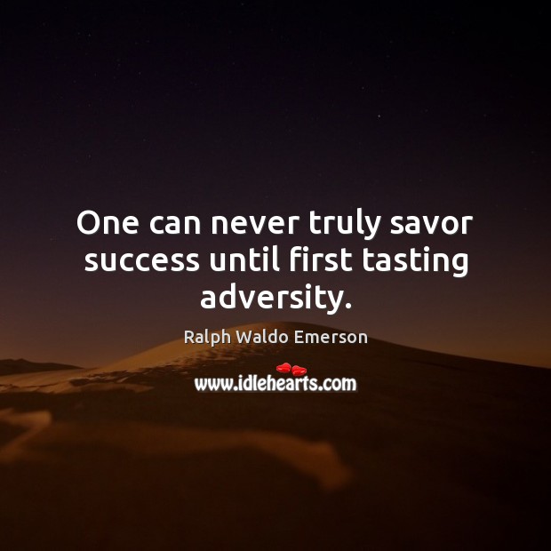 One can never truly savor success until first tasting adversity. Ralph Waldo Emerson Picture Quote