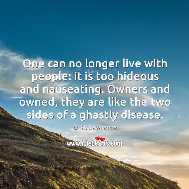 One can no longer live with people: it is too hideous and nauseating. D. H. Lawrence Picture Quote