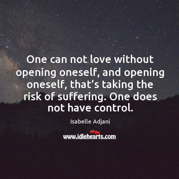 One can not love without opening oneself, and opening oneself, that’s taking the risk of suffering. Image