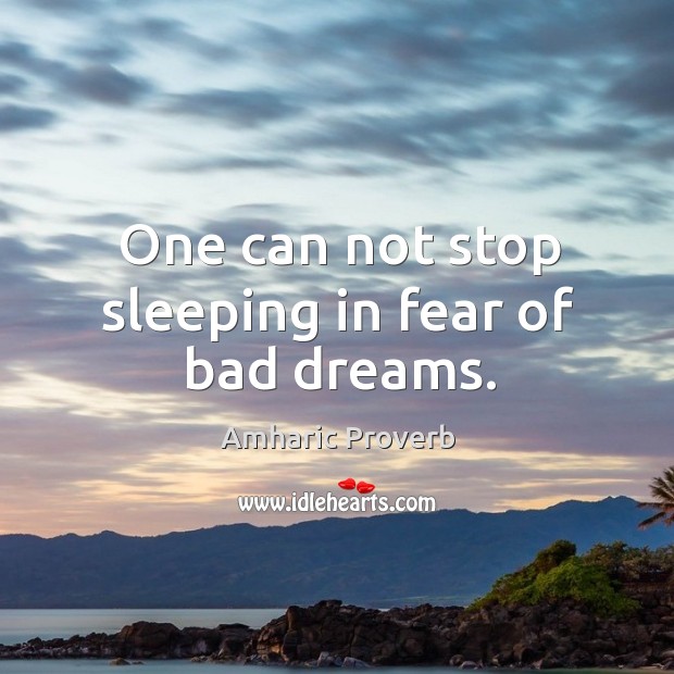 One can not stop sleeping in fear of bad dreams. Amharic Proverbs Image