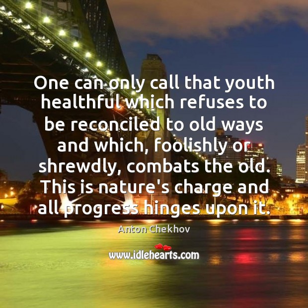 One can only call that youth healthful which refuses to be reconciled 