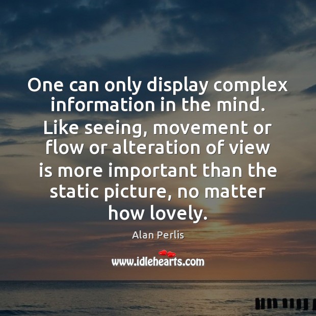 One can only display complex information in the mind. Like seeing, movement Alan Perlis Picture Quote