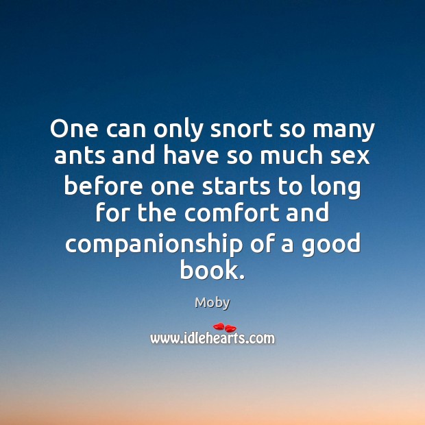 One can only snort so many ants and have so much sex Moby Picture Quote