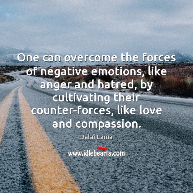One can overcome the forces of negative emotions, like anger and hatred, Image