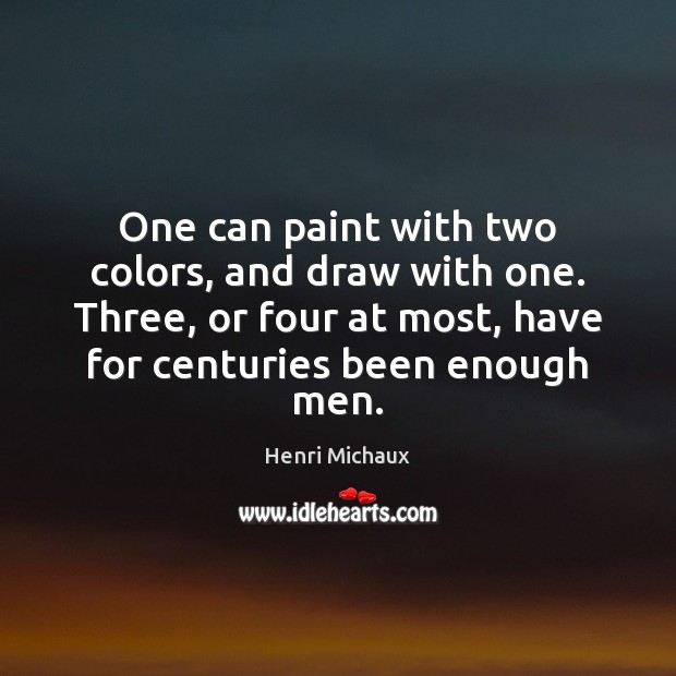 One can paint with two colors, and draw with one. Three, or Henri Michaux Picture Quote