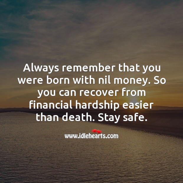 One can recover from financial hardship easier than death. Stay Safe Quotes Image