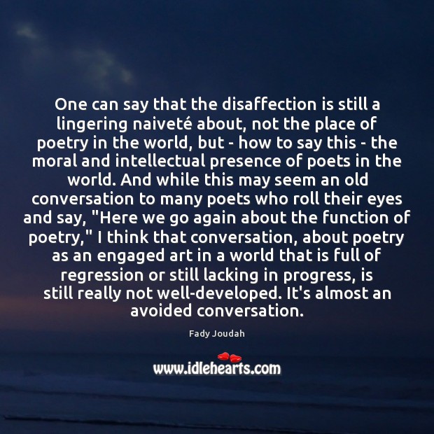 One can say that the disaffection is still a lingering naiveté about, Fady Joudah Picture Quote