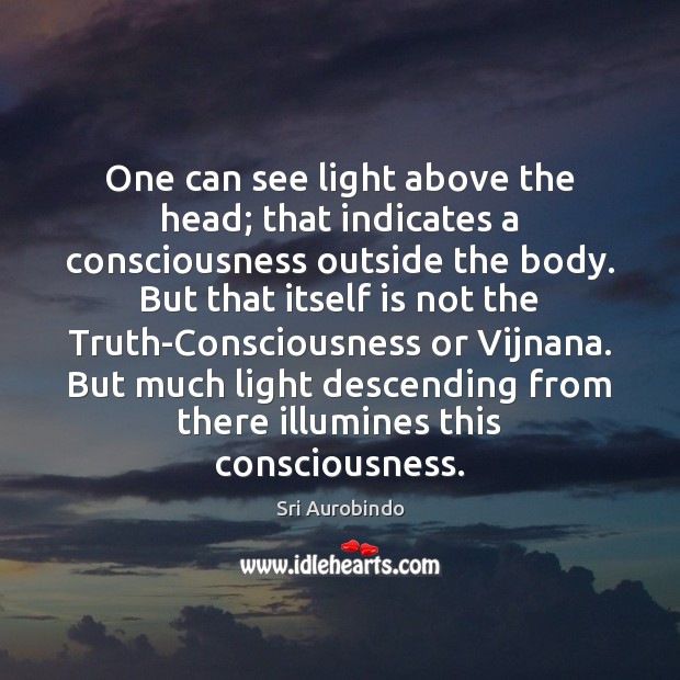 One can see light above the head; that indicates a consciousness outside Sri Aurobindo Picture Quote