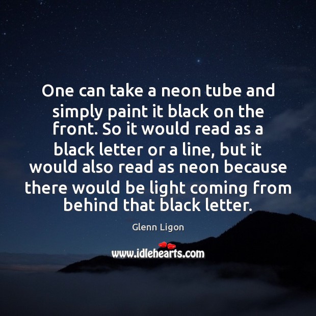 One can take a neon tube and simply paint it black on Glenn Ligon Picture Quote