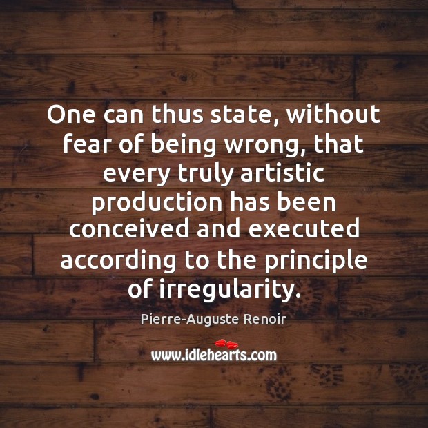 One can thus state, without fear of being wrong, that every truly Pierre-Auguste Renoir Picture Quote