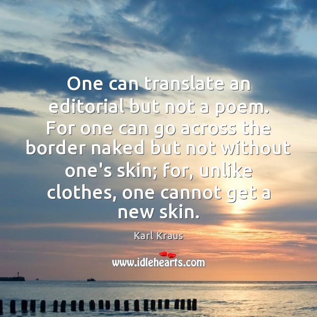 One can translate an editorial but not a poem. For one can Karl Kraus Picture Quote