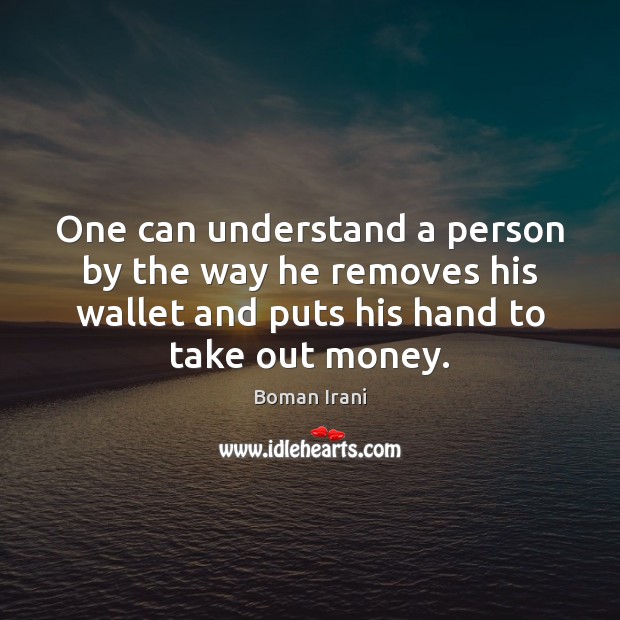 One can understand a person by the way he removes his wallet Boman Irani Picture Quote