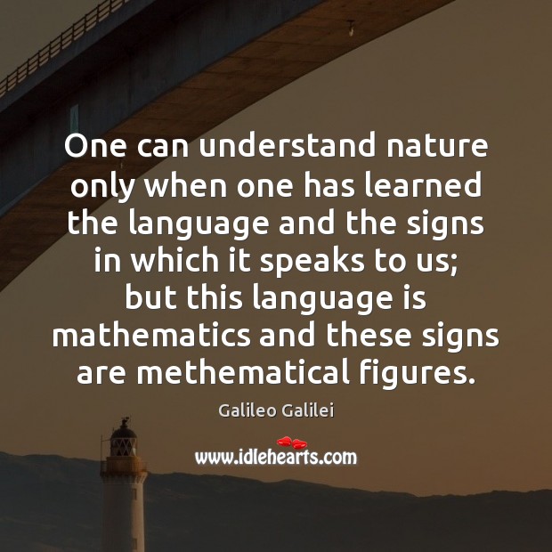 One can understand nature only when one has learned the language and Image