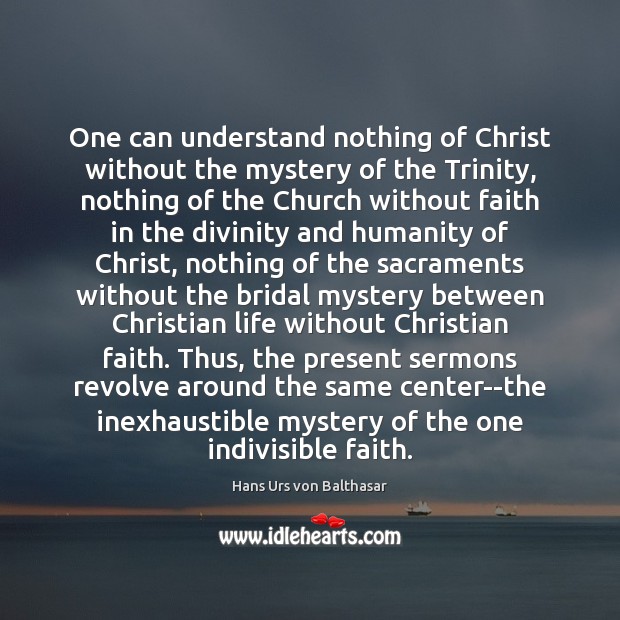 One can understand nothing of Christ without the mystery of the Trinity, Hans Urs von Balthasar Picture Quote