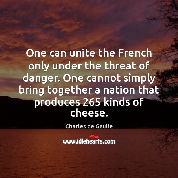 One can unite the French only under the threat of danger. One Charles de Gaulle Picture Quote