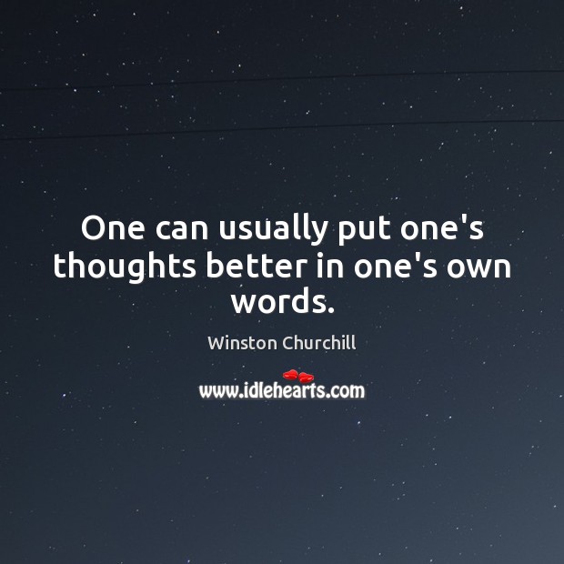 One can usually put one’s thoughts better in one’s own words. Winston Churchill Picture Quote
