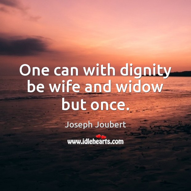 One can with dignity be wife and widow but once. Image