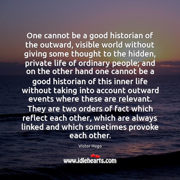 One cannot be a good historian of the outward, visible world without Victor Hugo Picture Quote