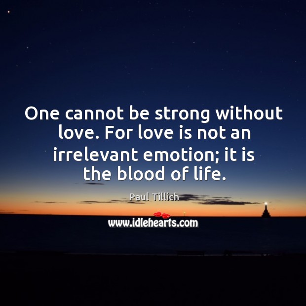 One cannot be strong without love. For love is not an irrelevant Strong Quotes Image