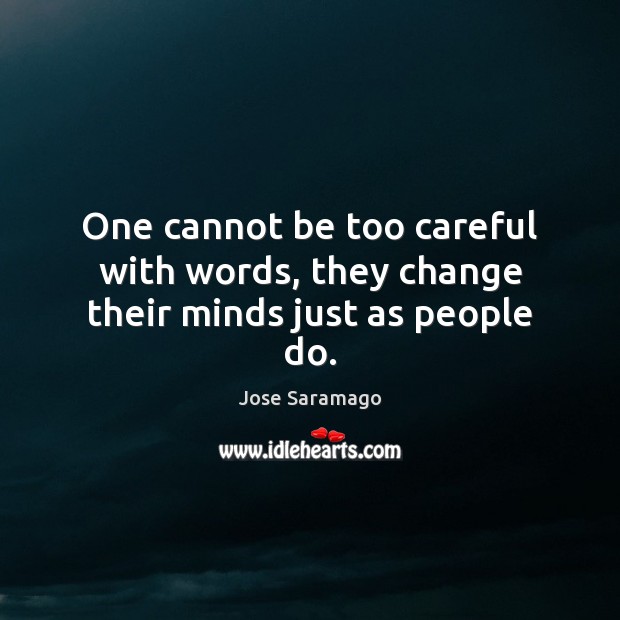 One cannot be too careful with words, they change their minds just as people do. Jose Saramago Picture Quote