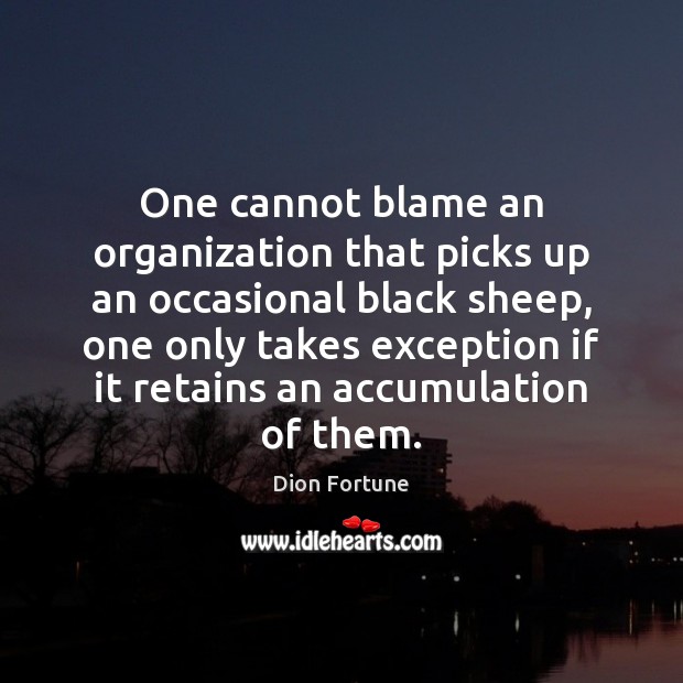 One cannot blame an organization that picks up an occasional black sheep, Dion Fortune Picture Quote