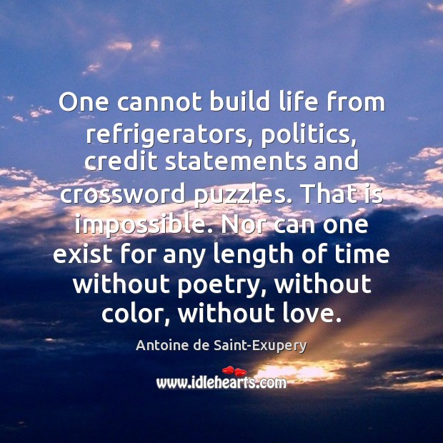 One cannot build life from refrigerators, politics, credit statements and crossword puzzles. Image