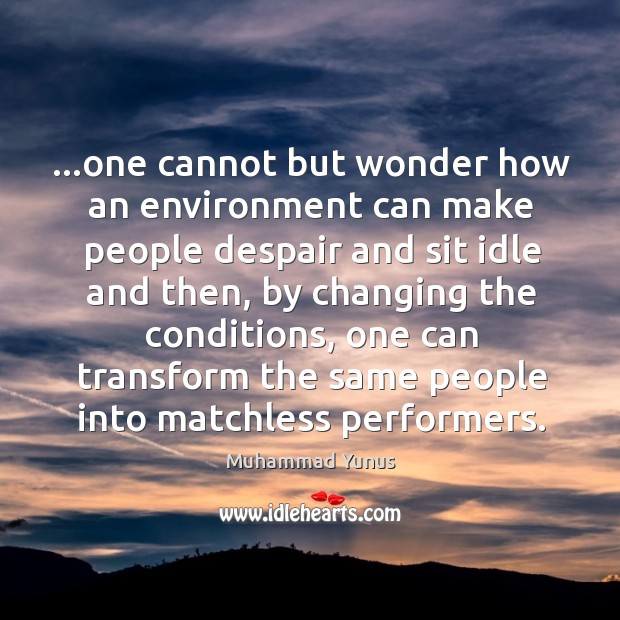 …one cannot but wonder how an environment can make people despair and Muhammad Yunus Picture Quote