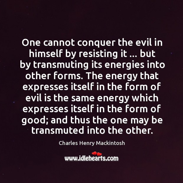 One cannot conquer the evil in himself by resisting it … but by Image