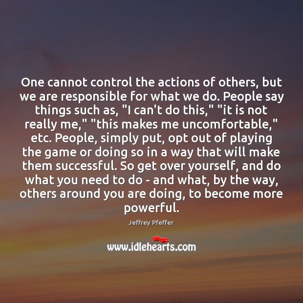 One cannot control the actions of others, but we are responsible for Jeffrey Pfeffer Picture Quote