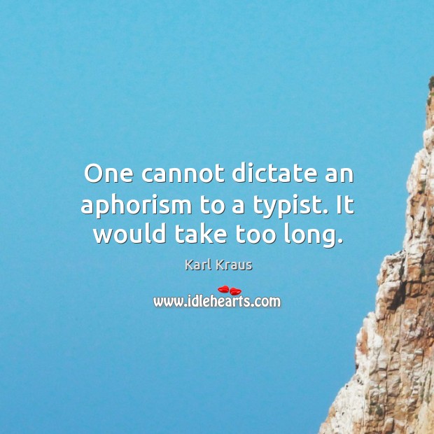 One cannot dictate an aphorism to a typist. It would take too long. Karl Kraus Picture Quote