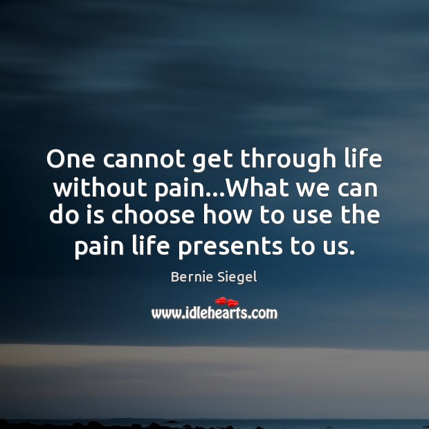 One cannot get through life without pain…What we can do is Bernie Siegel Picture Quote