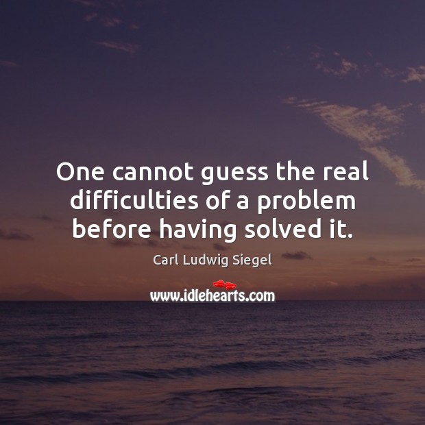 One cannot guess the real difficulties of a problem before having solved it. Image