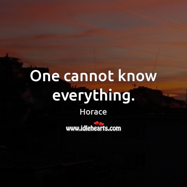 One cannot know everything. Horace Picture Quote